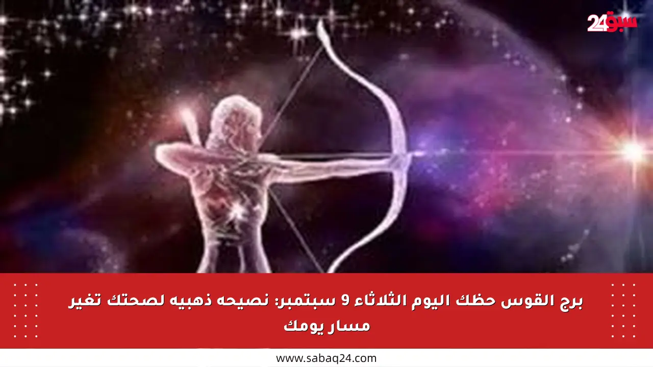 برج القوس حظك اليوم الثلاثاء 9 سبتمبر: نصيحة ذهبية لصحتك تغير مسار يومك